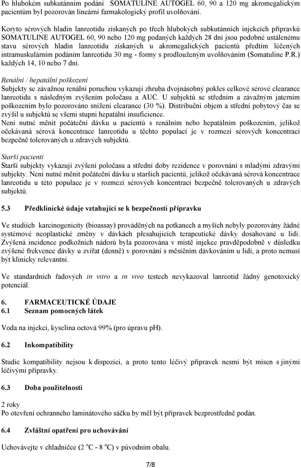 hladin lanreotidu získaných u akromegalických pacientů předtím léčených intramuskulárním podáním lanreotidu 30 mg - formy s prodlouženým uvolňováním (Somatuline P.R.) každých 14, 10 nebo 7 dní.