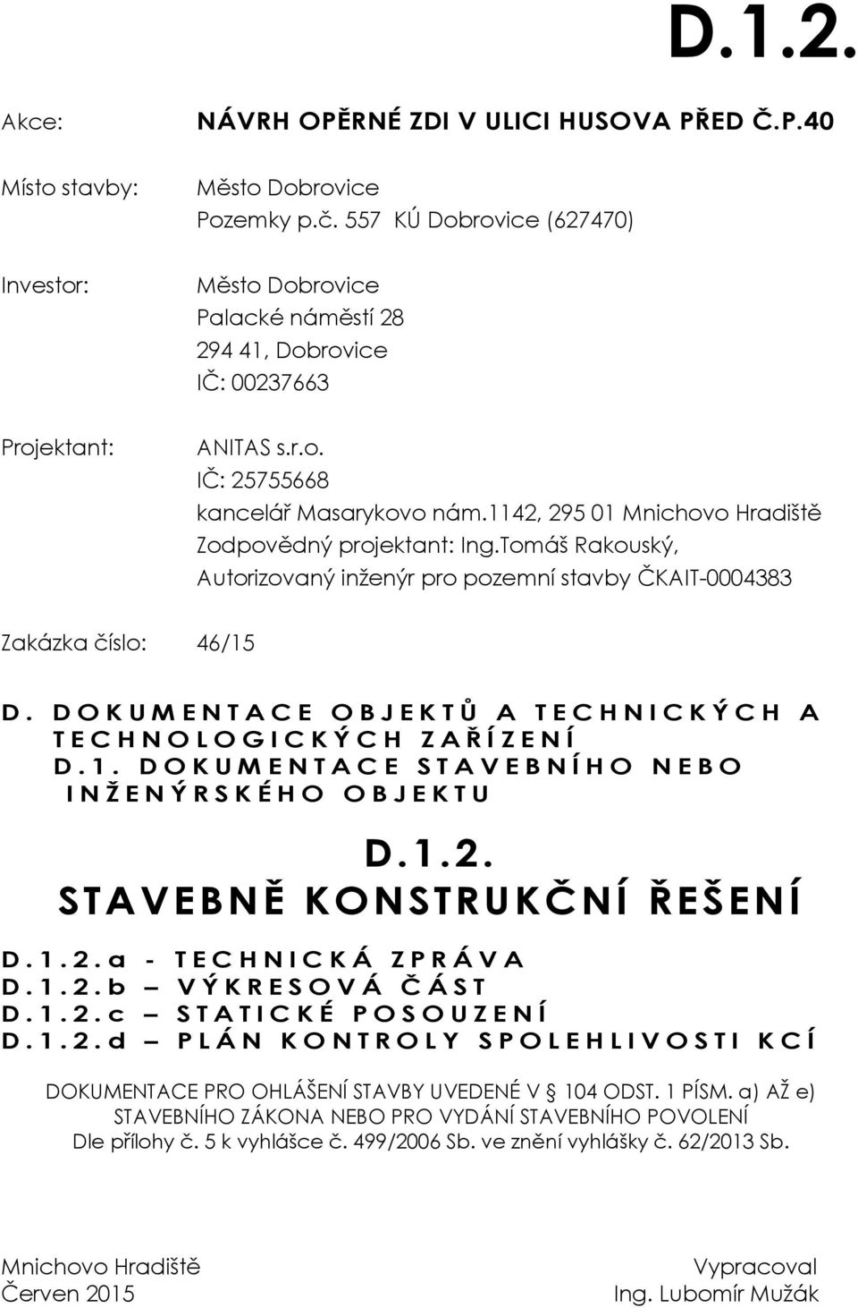 1142, 295 01 Mnichovo Hradiště Zodpovědný projektant: Ing.Tomáš Rakouský, Autorizovaný inženýr pro pozemní stavby ČKAIT-0004383 Zakázka číslo: 46/15 D.