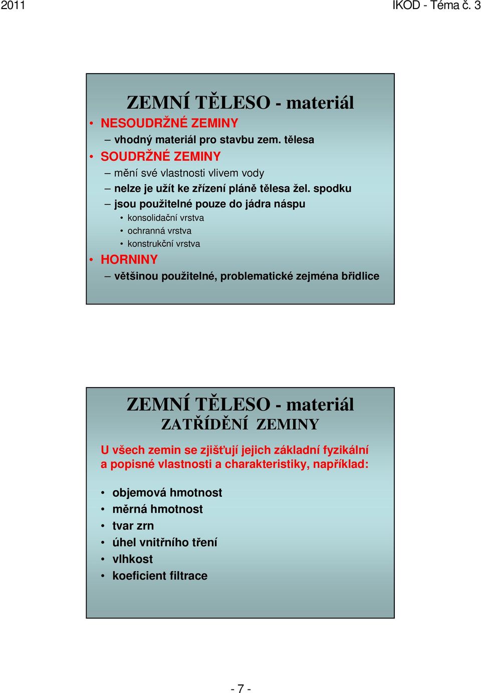 spodku jsou použitelné pouze do jádra náspu konsolidační vrstva ochranná vrstva konstrukční vrstva HORNINY většinou použitelné, problematické