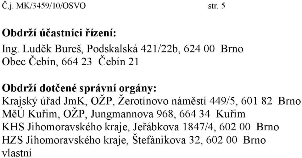 orgány: Krajský úřad JmK, OŽP, Žerotínovo náměstí 449/5, 601 82 Brno MěÚ Kuřim, OŽP, Jungmannova