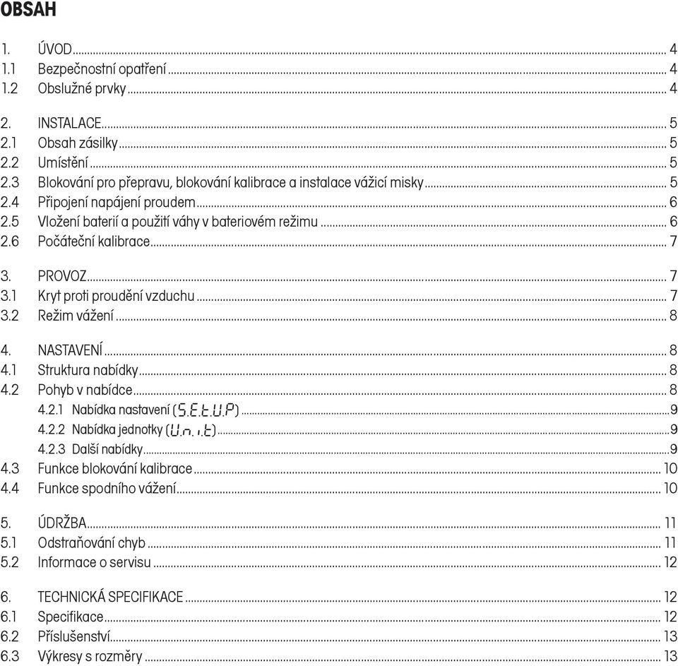 .. 8 4. NASTAVENÍ... 8 4.1 Struktura nabídky... 8 4.2 Pohyb v nabídce... 8 4.2.1 Nabídka nastavení [S.E.t.U.P]...9 4.2.2 Nabídka jednotky [U.n.i.t]...9 4.2.3 Další nabídky...9 4.3 Funkce blokování kalibrace.