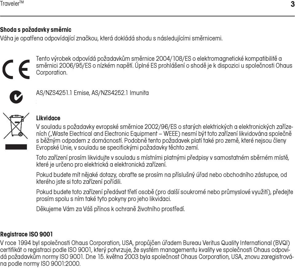 Úplné ES prohlášení o shodě je k dispozici u společnosti Ohaus Corporation. AS/NZS4251.1 Emise, AS/NZS4252.