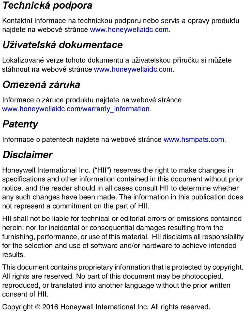 Omezená záruka Informace o záruce produktu najdete na webové stránce www.honeywellaidc.com/warranty_information. Patenty Informace o patentech najdete na webové stránce www.hsmpats.com. Disclaimer Honeywell International Inc.