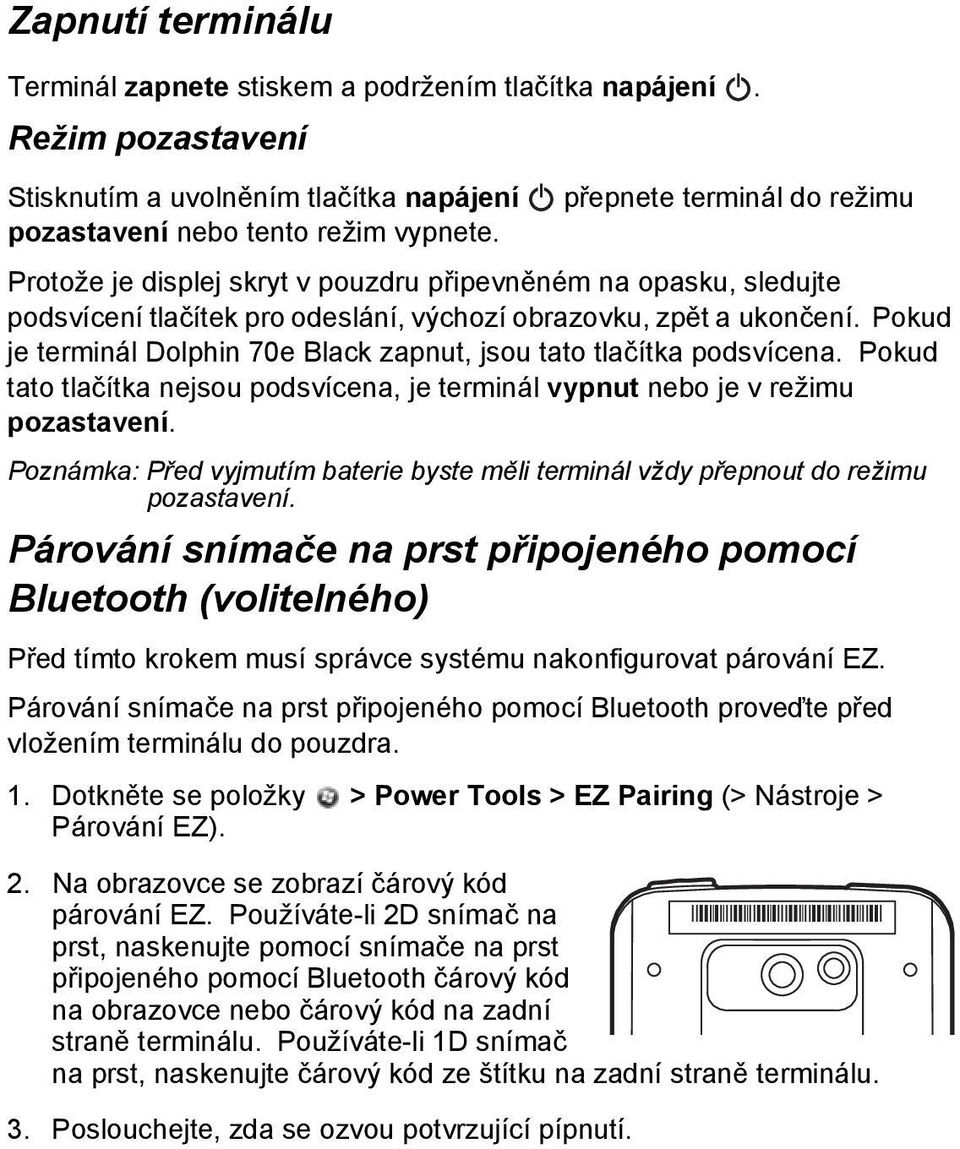 Pokud je terminál Dolphin 70e Black zapnut, jsou tato tlačítka podsvícena. Pokud tato tlačítka nejsou podsvícena, je terminál vypnut nebo je v režimu pozastavení.