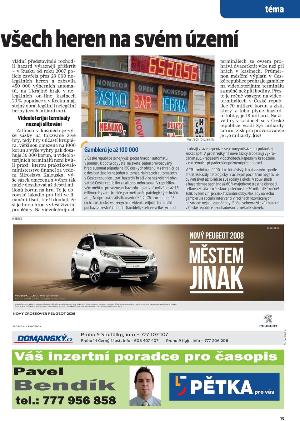 Videoloterijní terminály neznají slitování Zatímco v kasinech je výše sázky na takzvané živé hry, tedy hry s účastí krupiéra, většinou omezena na 1000 korun a výše výhry pak dosahuje 36 000 korun, u