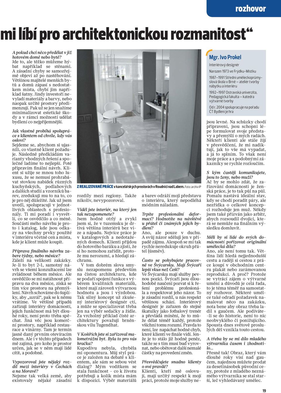 Jindy investoři nevyladí materiály a barvy, nebo naopak určité prostory předimenzují. Pak už se jen snažíme minimalizovat estetické škody a v rámci možností udělat bydlení co nejpříjemnější.
