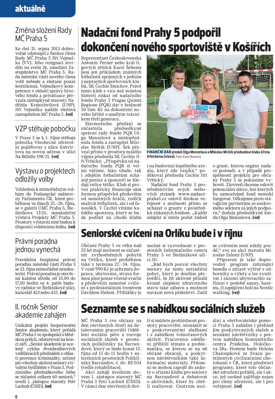Vejmelkovy kompetence v oblasti správy bytového fondu a privatizace převzala zástupkyně starosty Naděžda Kratochvílová (UNP). Jiří Vejmelka nadále zůstává zastupitelem MČ Praha 5.