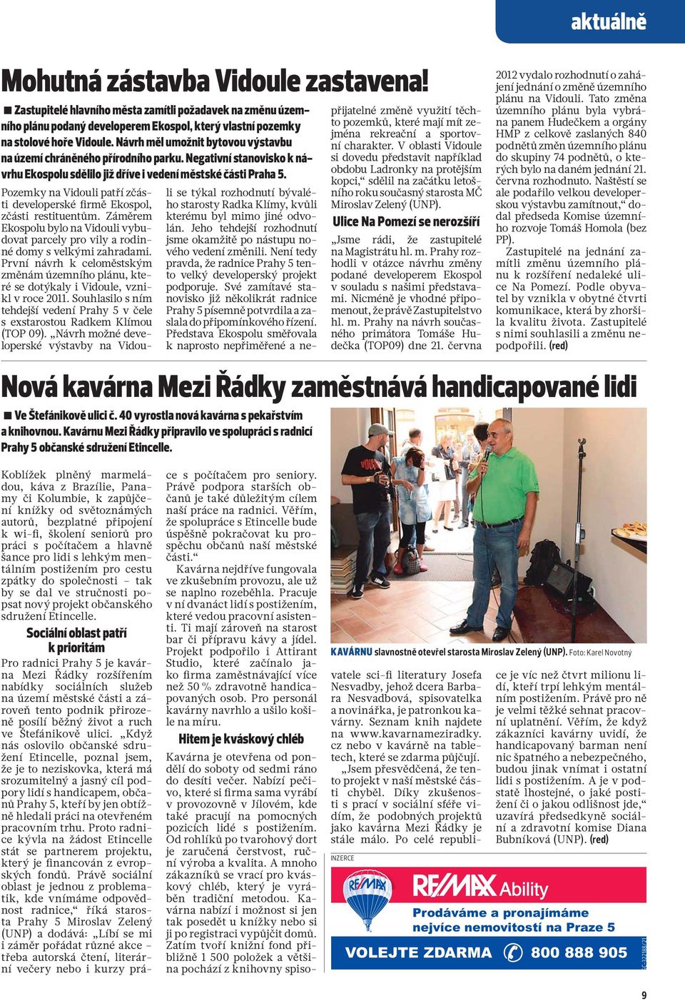 Pozemky na Vidouli patří zčásti developerské firmě Ekospol, zčásti restituentům. Záměrem Ekospolu bylo na Vidouli vybudovat parcely pro vily a rodinné domy s velkými zahradami.