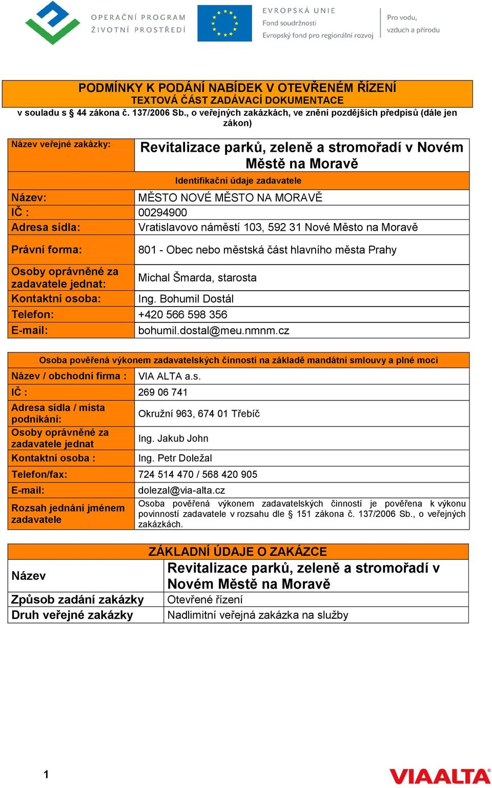 MĚSTO NOVÉ MĚSTO NA MORAVĚ IČ : 00294900 Adresa sídla: Vratislavovo náměstí 103, 592 31 Nové Město na Moravě Právní forma: 801 - Obec nebo městská část hlavního města Prahy Osoby oprávněné za