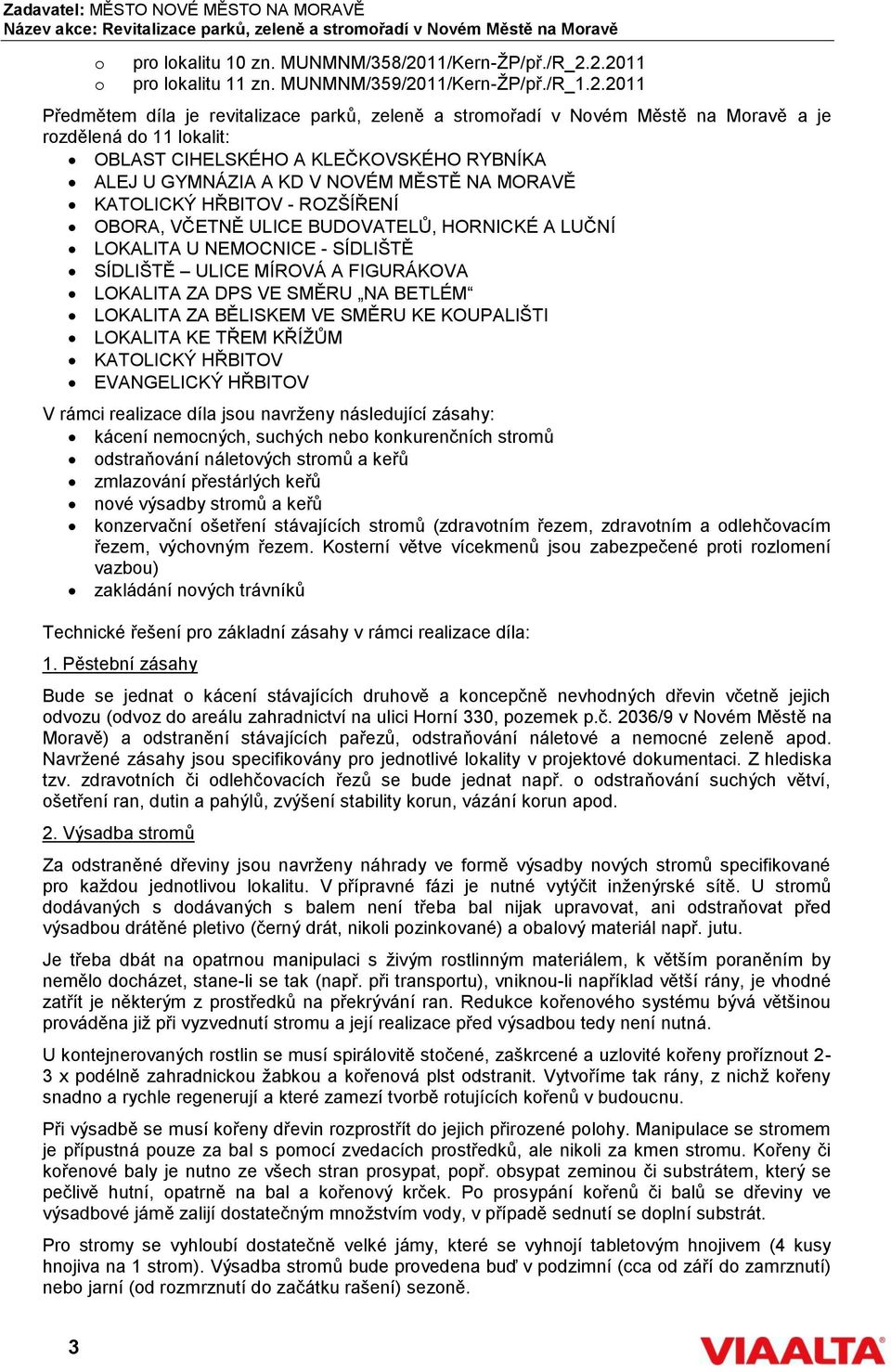 2.2011 pro lokalitu 11 zn. MUNMNM/359/2011/Kern-ŽP/př./R_1.2.2011 Předmětem díla je revitalizace parků, zeleně a stromořadí v Novém Městě na Moravě a je rozdělená do 11 lokalit: OBLAST CIHELSKÉHO A