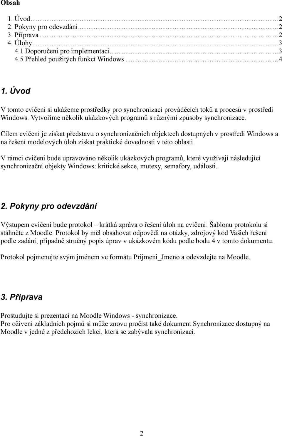 Cílem cvičení je získat představu o synchronizačních objektech dostupných v prostředí Windows a na řešení modelových úloh získat praktické dovednosti v této oblasti.