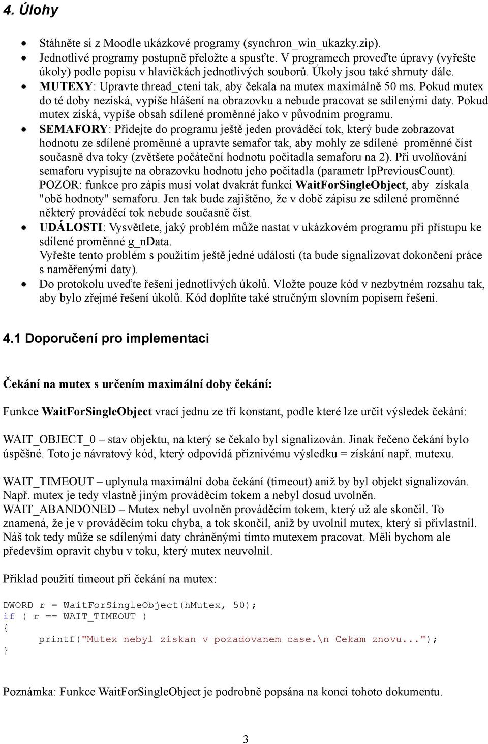 Pokud mutex do té doby nezíská, vypíše hlášení na obrazovku a nebude pracovat se sdílenými daty. Pokud mutex získá, vypíše obsah sdílené proměnné jako v původním programu.