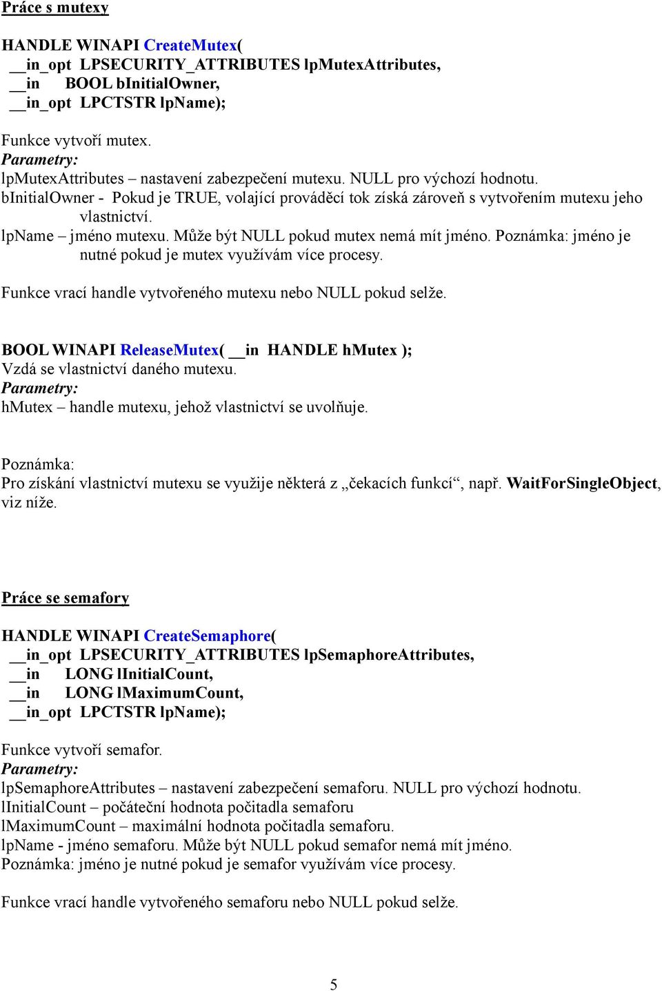 Může být NULL pokud mutex nemá mít jméno. Poznámka: jméno je nutné pokud je mutex využívám více procesy. Funkce vrací handle vytvořeného mutexu nebo NULL pokud selže.