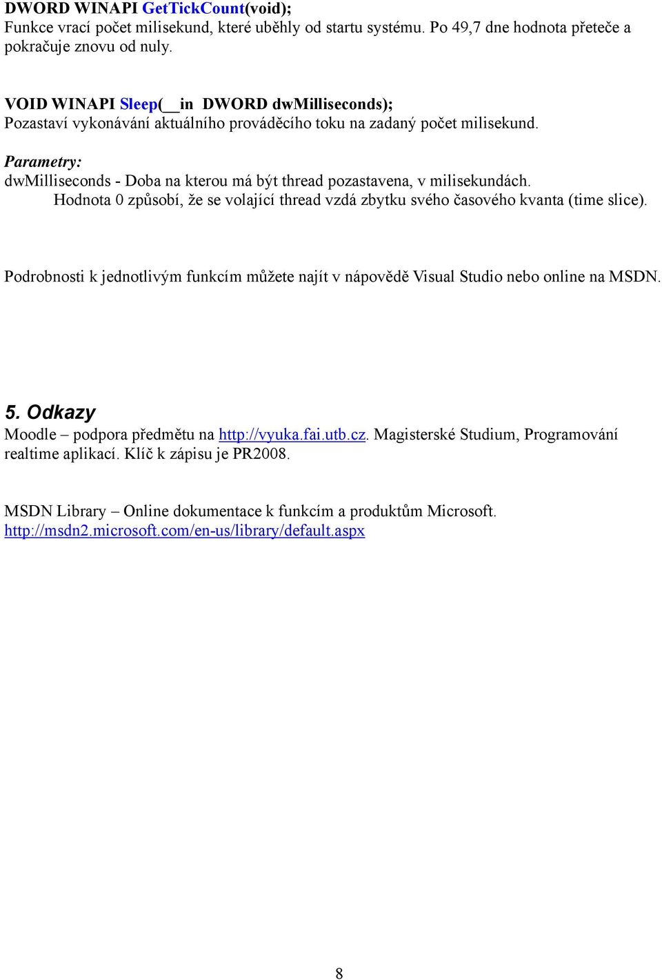 Hodnota 0 způsobí, že se volající thread vzdá zbytku svého časového kvanta (time slice). Podrobnosti k jednotlivým funkcím můžete najít v nápovědě Visual Studio nebo online na MSDN. 5.