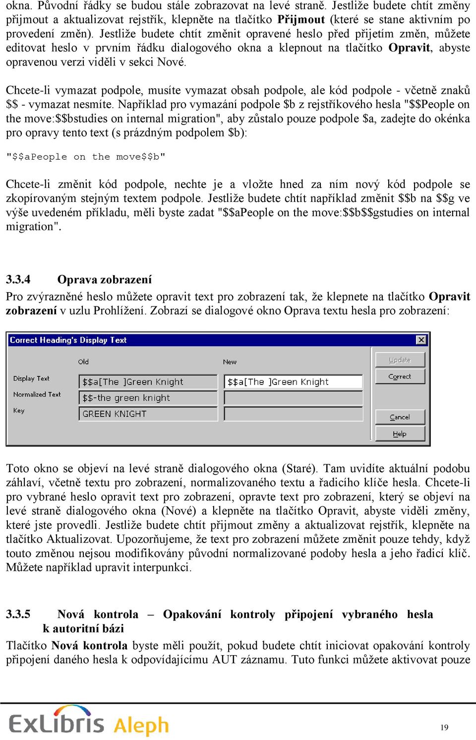 Chcete-li vymazat podpole, musíte vymazat obsah podpole, ale kód podpole - včetně znaků $$ - vymazat nesmíte.