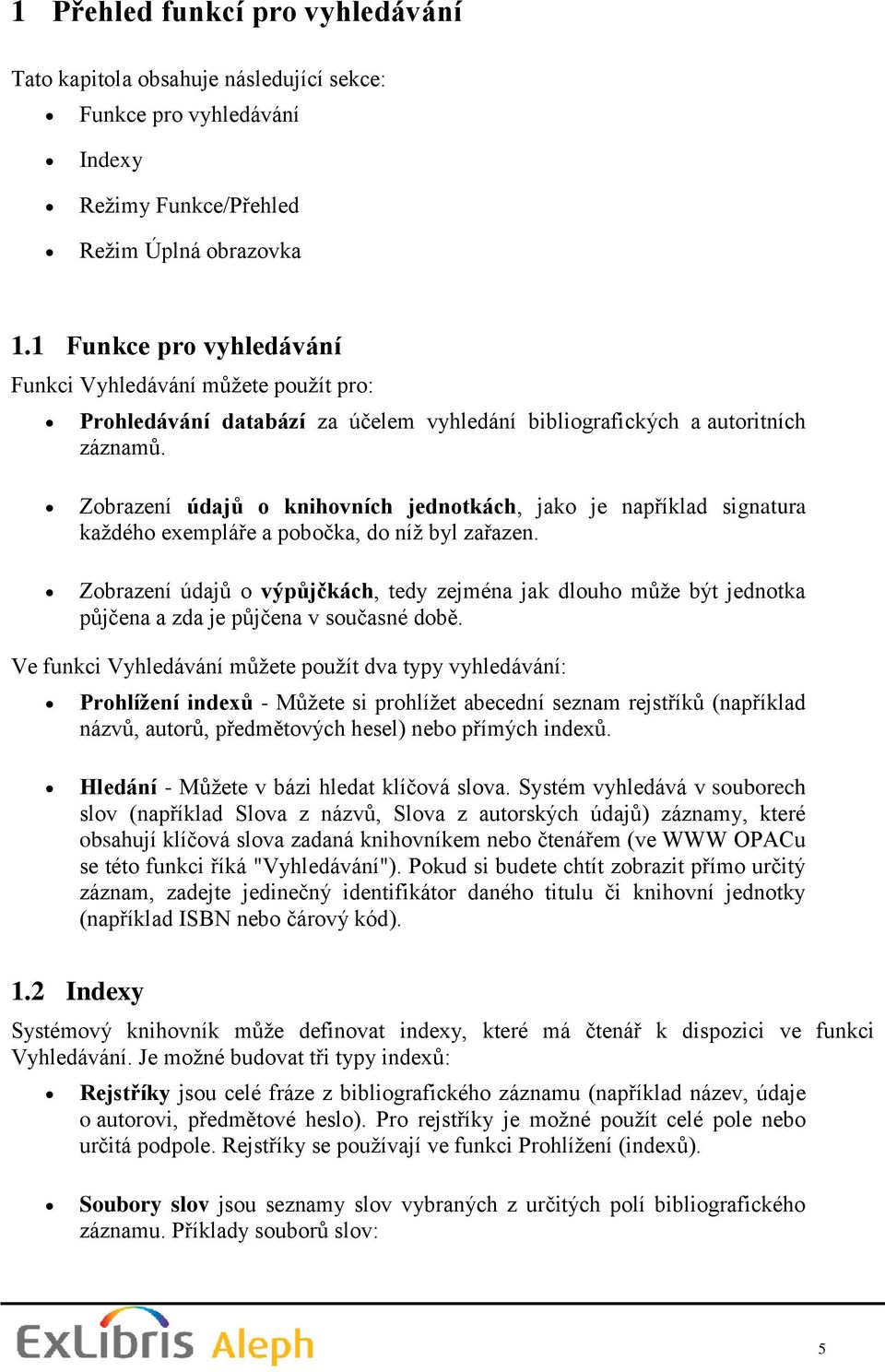 Zobrazení údajů o knihovních jednotkách, jako je například signatura každého exempláře a pobočka, do níž byl zařazen.