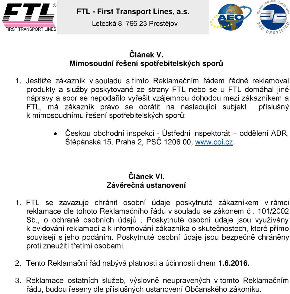 mezi zákazníkem a FTL, má zákazník právo se obrátit na následující subjekt příslušný k mimosoudnímu řešení spotřebitelských sporů: Českou obchodní inspekci - Ústřední inspektorát oddělení ADR,