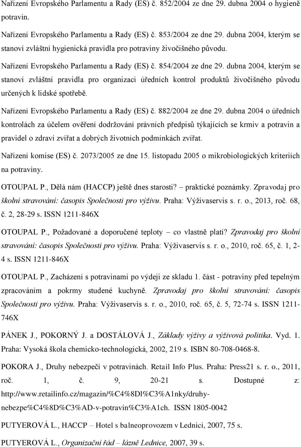 dubna 2004, kterým se stanoví zvláštní pravidla pro organizaci úředních kontrol produktů ţivočišného původu určených k lidské spotřebě. Nařízení Evropského Parlamentu a Rady (ES) č.