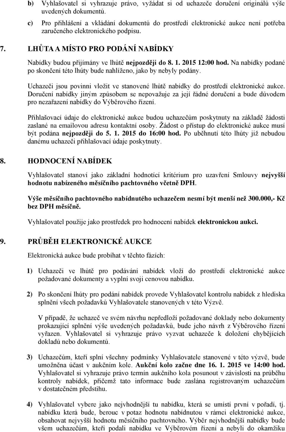 LHŮTA A MÍSTO PRO PODÁNÍ NABÍDKY Nabídky budou přijímány ve lhůtě nejpozději do 8. 1. 2015 12:00 hod. Na nabídky podané po skončení této lhůty bude nahlíženo, jako by nebyly podány.