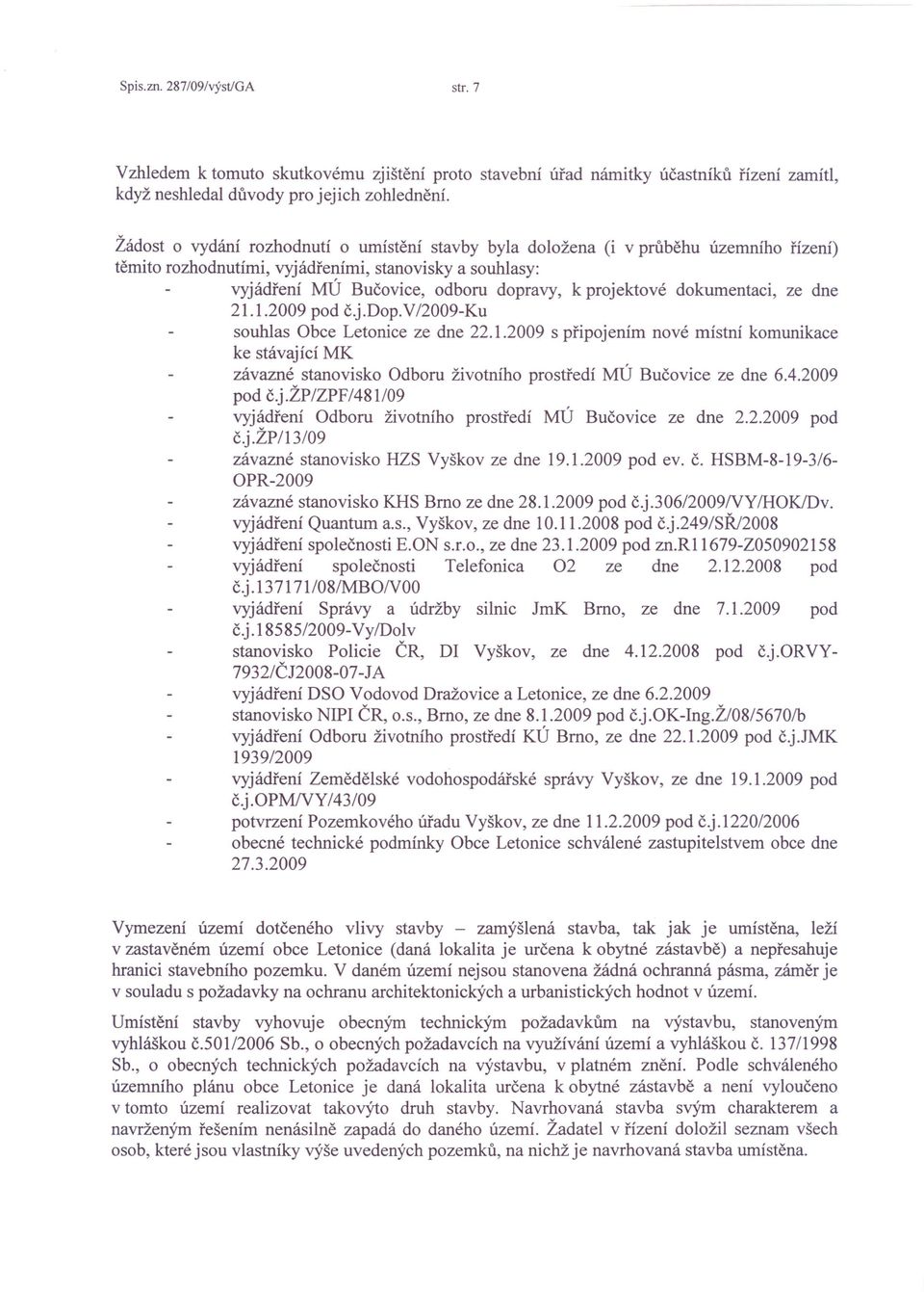 dokumentaci, ze dne 21.1.2009 pod č.j.dop.vi2009-ku souhlas Obce Letonice ze dne 22.1.2009 s připojením nové místní komunikace ke stávající MK závazné stanovisko Odboru životního prostředí MÚ Bučovice ze dne 6.