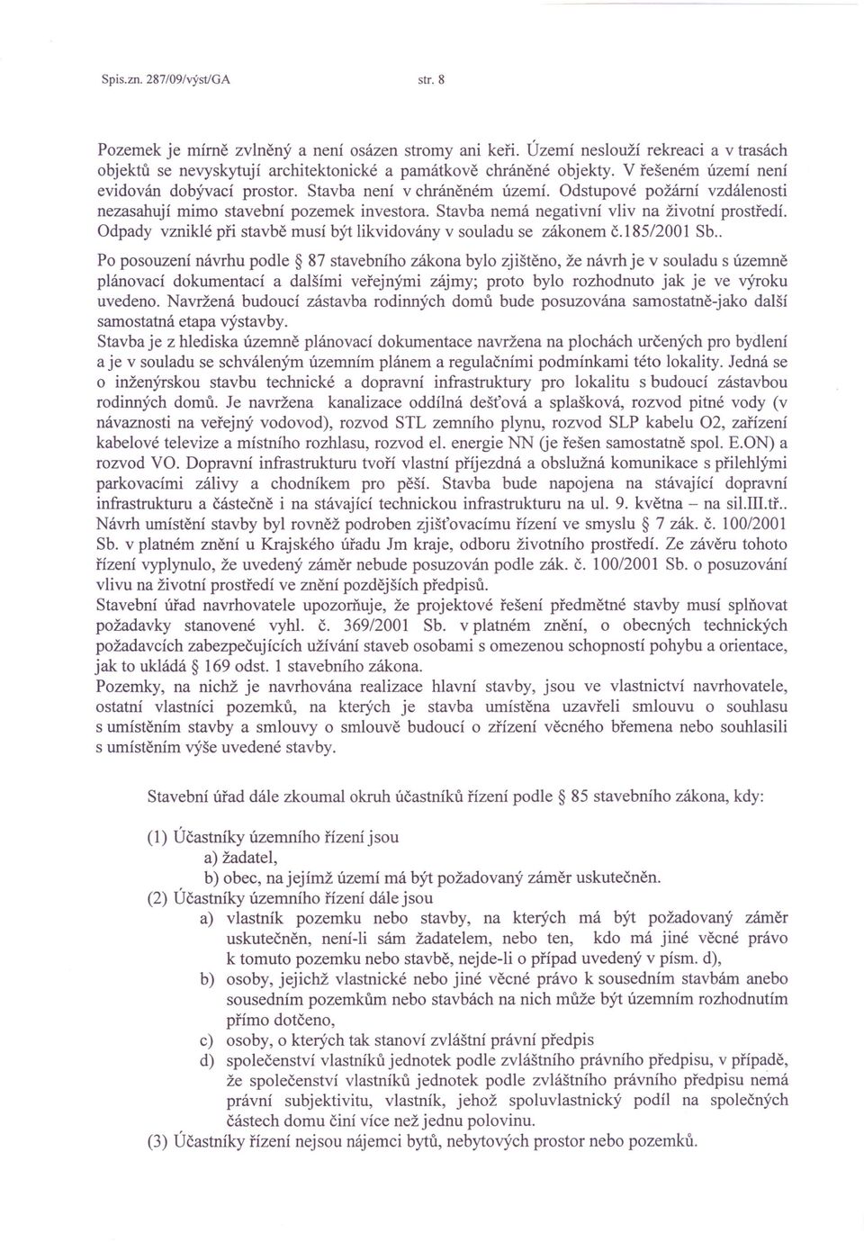 Stavba nemá negativní vliv na životní prostředí. Odpady vzniklé při stavbě musí být likvidovány v souladu se zákonem č.185/2001 Sb.