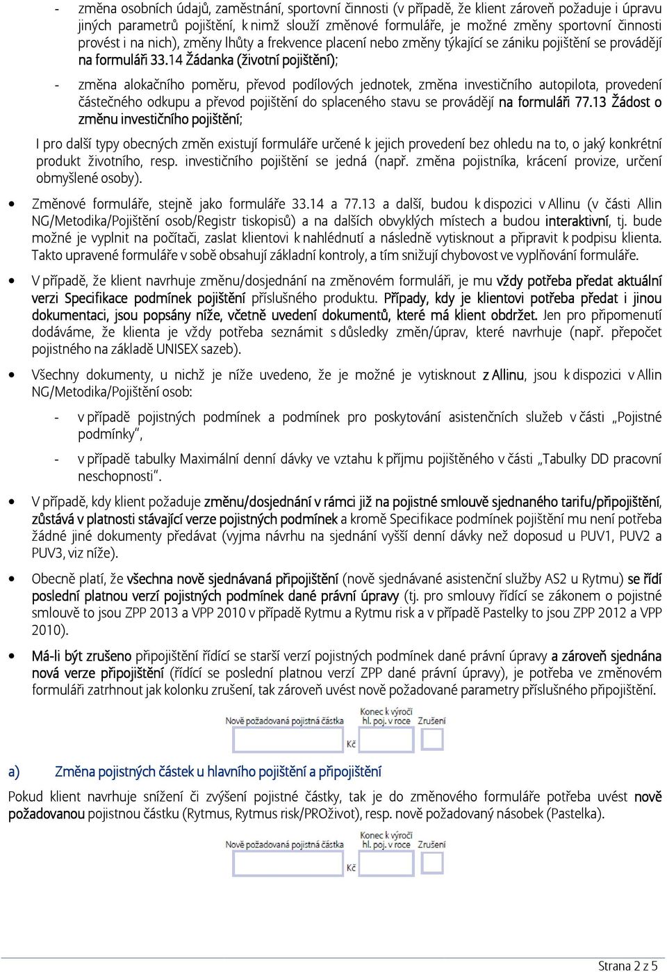 14 Žádanka (životní pojištění); - změna alokačního poměru, převod podílových jednotek, změna investičního autopilota, provedení částečného odkupu a převod pojištění do splaceného stavu se provádějí