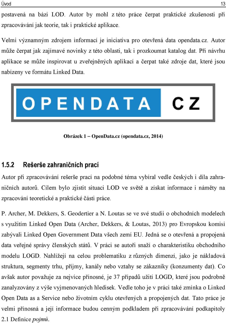 Při návrhu aplikace se může inspirovat u zveřejněných aplikací a čerpat také zdroje dat, které jsou nabízeny ve formátu Linked Data. Obrázek 1 OpenData.cz (opendata.cz, 2014) 1.5.