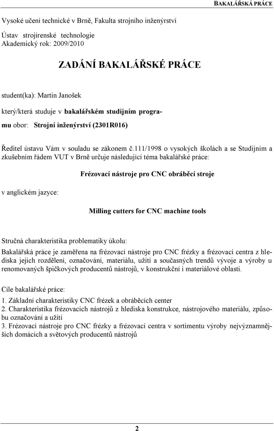 111/1998 o vysokých školách a se Studijním a zkušebním řádem VUT v Brně určuje následující téma bakalářské práce: v anglickém jazyce: Frézovací nástroje pro CNC obráběcí stroje Milling cutters for