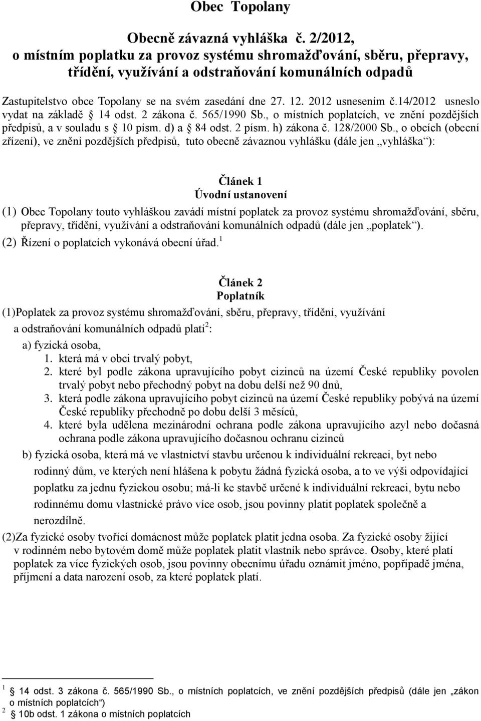 2012 usnesením č.14/2012 usneslo vydat na základě 14 odst. 2 zákona č. 565/1990 Sb., o místních poplatcích, ve znění pozdějších předpisů, a v souladu s 10 písm. d) a 84 odst. 2 písm. h) zákona č.