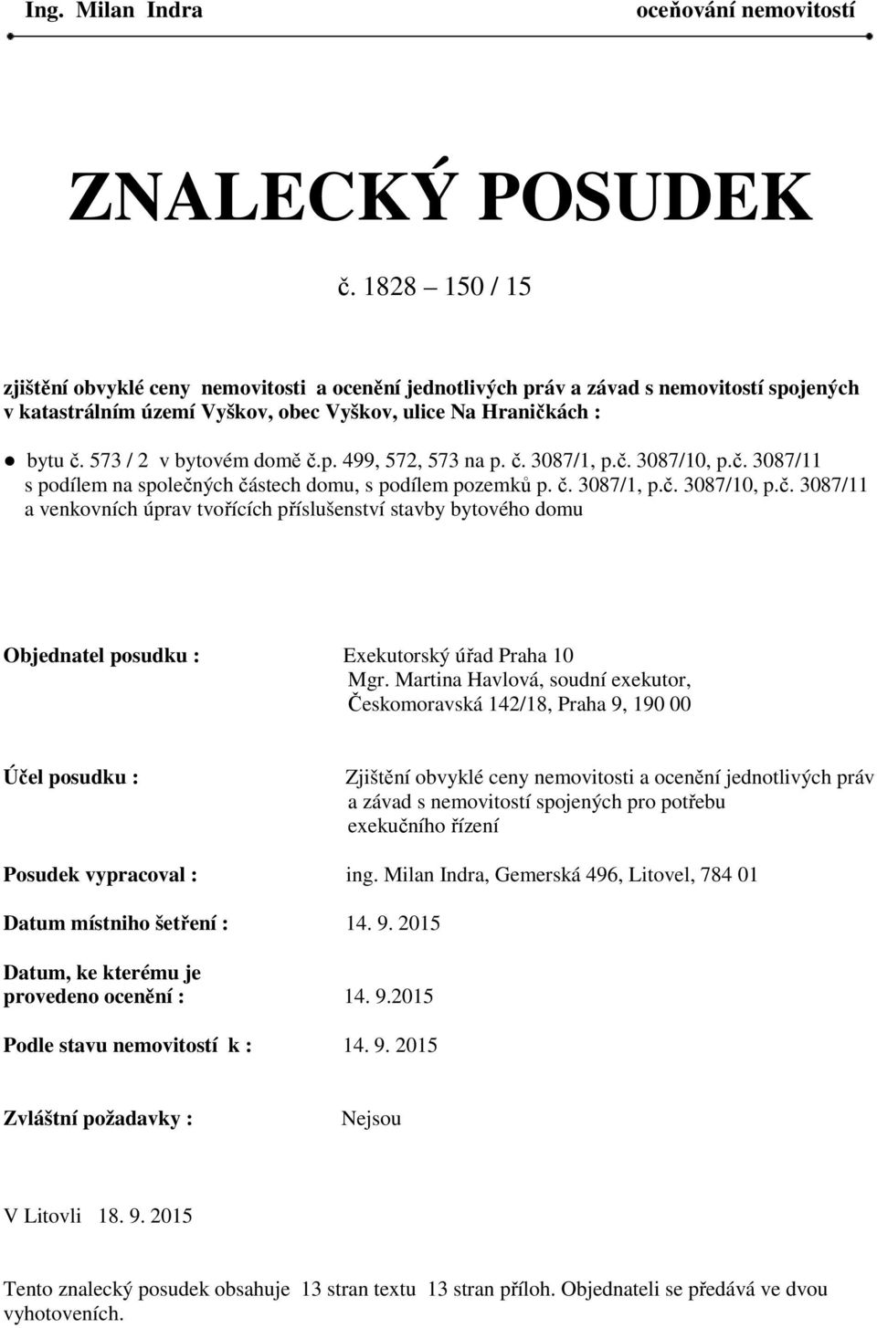 573 / 2 v bytovém domě č.p. 499, 572, 573 na p. č. 3087/1, p.č. 3087/10, p.č. 3087/11 s podílem na společných částech domu, s podílem pozemků p. č. 3087/1, p.č. 3087/10, p.č. 3087/11 a venkovních úprav tvořících příslušenství stavby bytového domu Objednatel posudku : Exekutorský úřad Praha 10 Mgr.