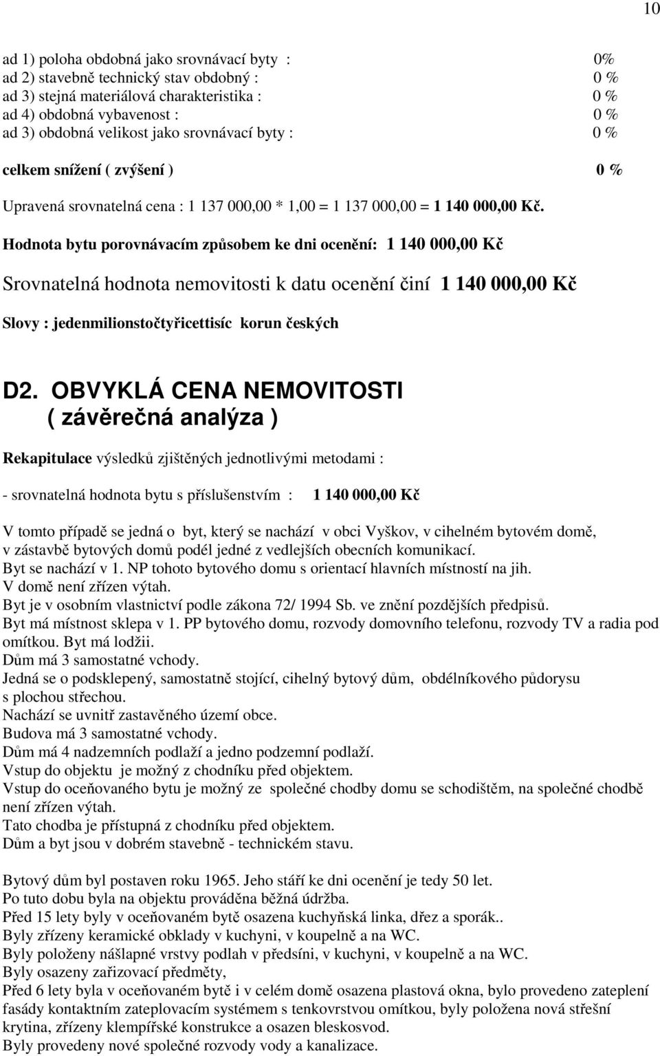 Hodnota bytu porovnávacím způsobem ke dni ocenění: 1 140 000,00 Kč Srovnatelná hodnota nemovitosti k datu ocenění činí 1 140 000,00 Kč Slovy : jedenmilionstočtyřicettisíc korun českých D2.