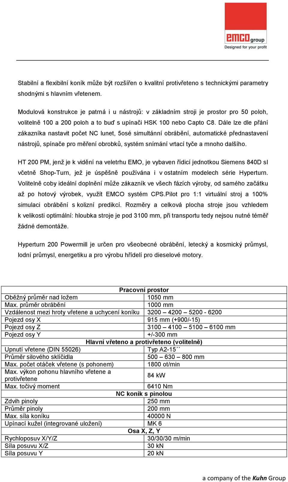 Dále lze dle přání zákazníka nastavit počet NC lunet, 5osé simultánní obrábění, automatické přednastavení nástrojů, spínače pro měření obrobků, systém snímání vrtací tyče a mnoho dalšího.