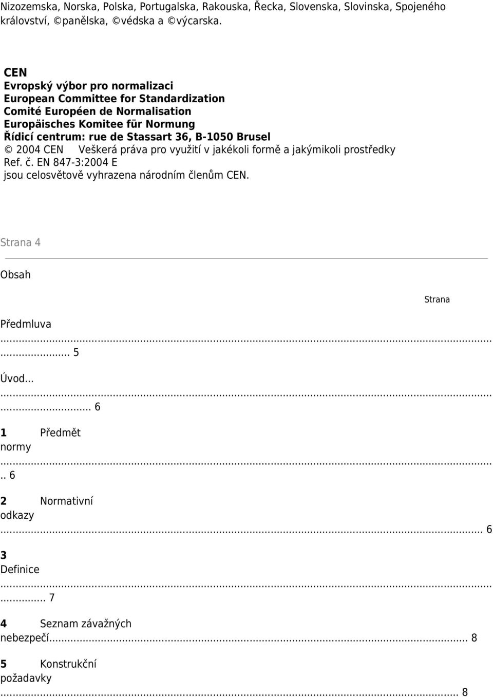 de Stassart 36, B-1050 Brusel 2004 CEN Veškerá práva pro využití v jakékoli formě a jakýmikoli prostředky Ref. č.