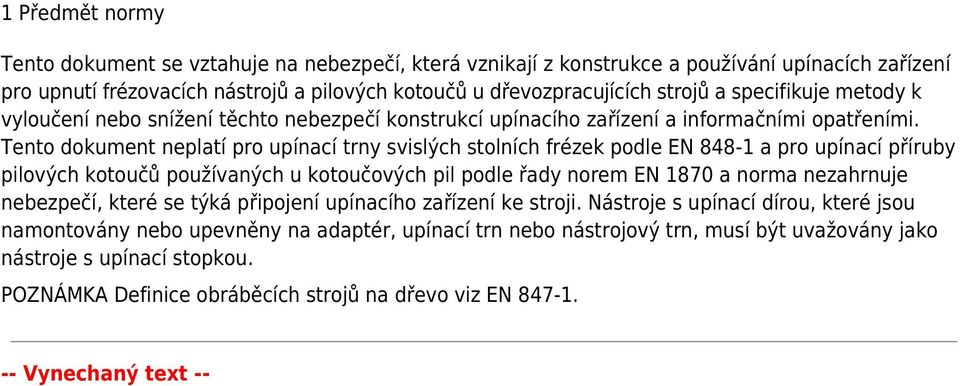 Tento dokument neplatí pro upínací trny svislých stolních frézek podle EN 848-1 a pro upínací příruby pilových kotoučů používaných u kotoučových pil podle řady norem EN 1870 a norma nezahrnuje