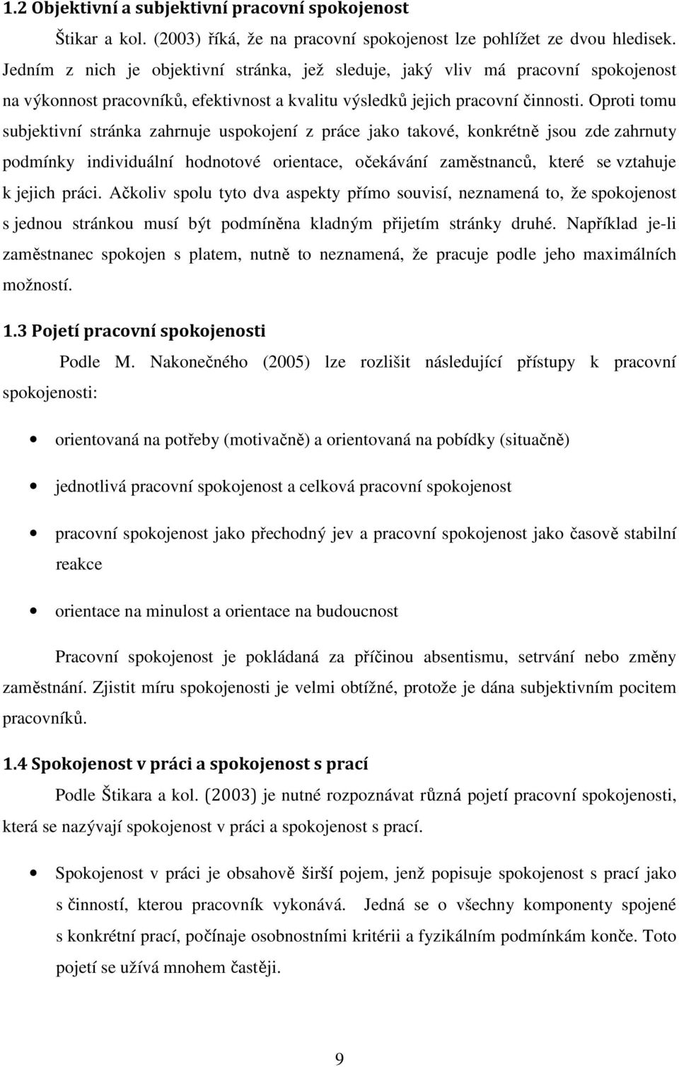 Oproti tomu subjektivní stránka zahrnuje uspokojení z práce jako takové, konkrétně jsou zde zahrnuty podmínky individuální hodnotové orientace, očekávání zaměstnanců, které se vztahuje k jejich práci.