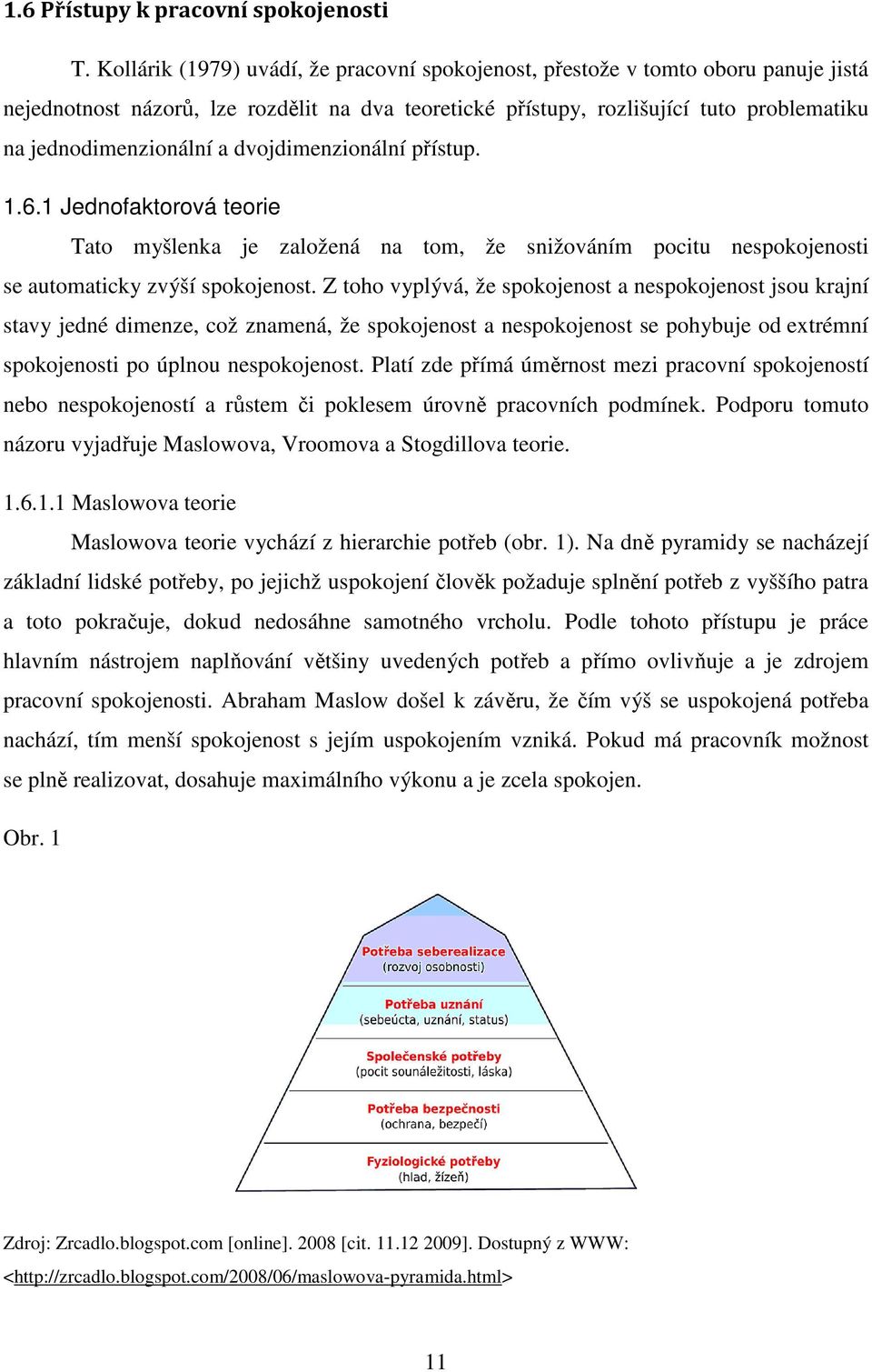 dvojdimenzionální přístup. 1.6.1 Jednofaktorová teorie Tato myšlenka je založená na tom, že snižováním pocitu nespokojenosti se automaticky zvýší spokojenost.