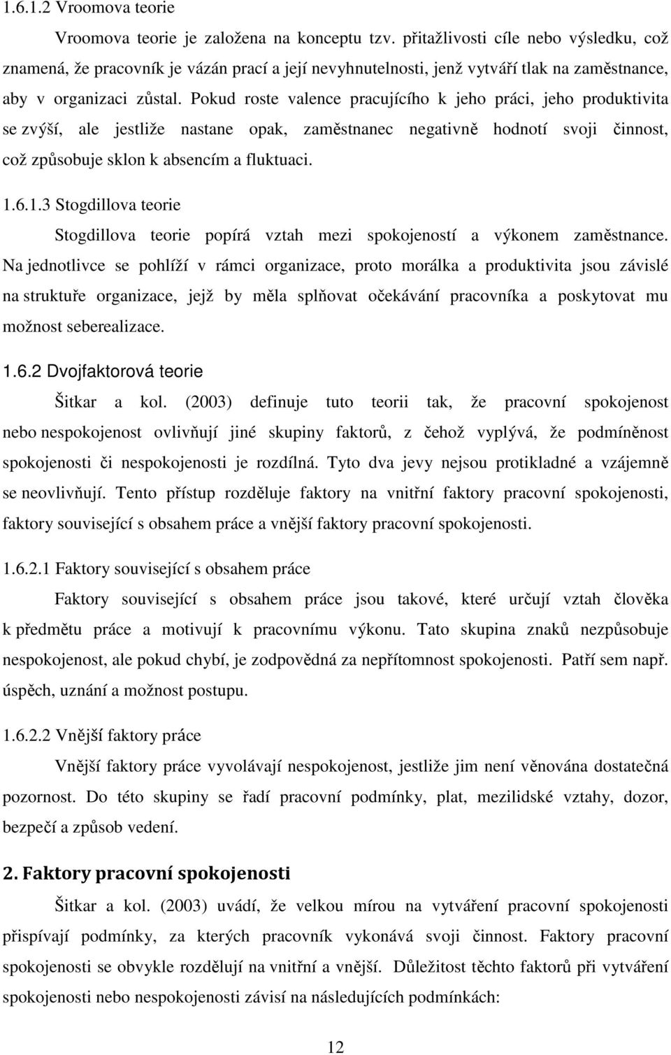 Pokud roste valence pracujícího k jeho práci, jeho produktivita se zvýší, ale jestliže nastane opak, zaměstnanec negativně hodnotí svoji činnost, což způsobuje sklon k absencím a fluktuaci. 1.