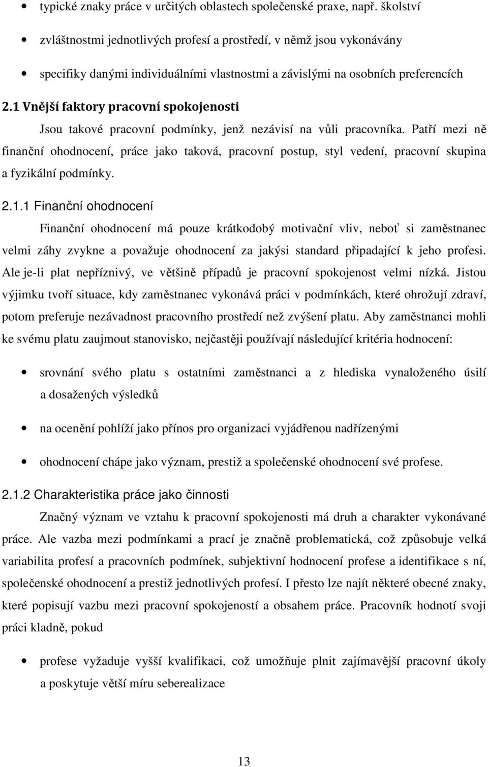 1 Vnější faktory pracovní spokojenosti Jsou takové pracovní podmínky, jenž nezávisí na vůli pracovníka.