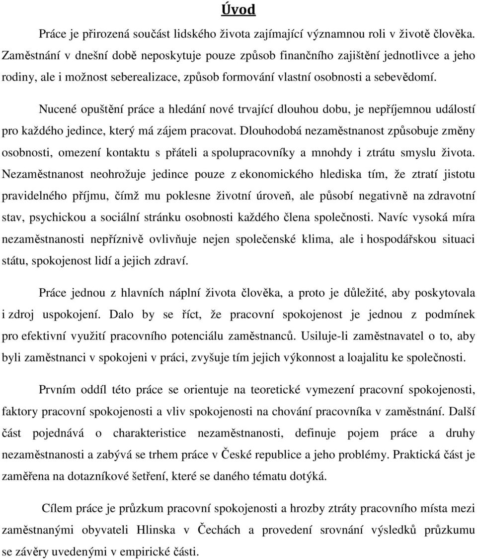 Nucené opuštění práce a hledání nové trvající dlouhou dobu, je nepříjemnou událostí pro každého jedince, který má zájem pracovat.