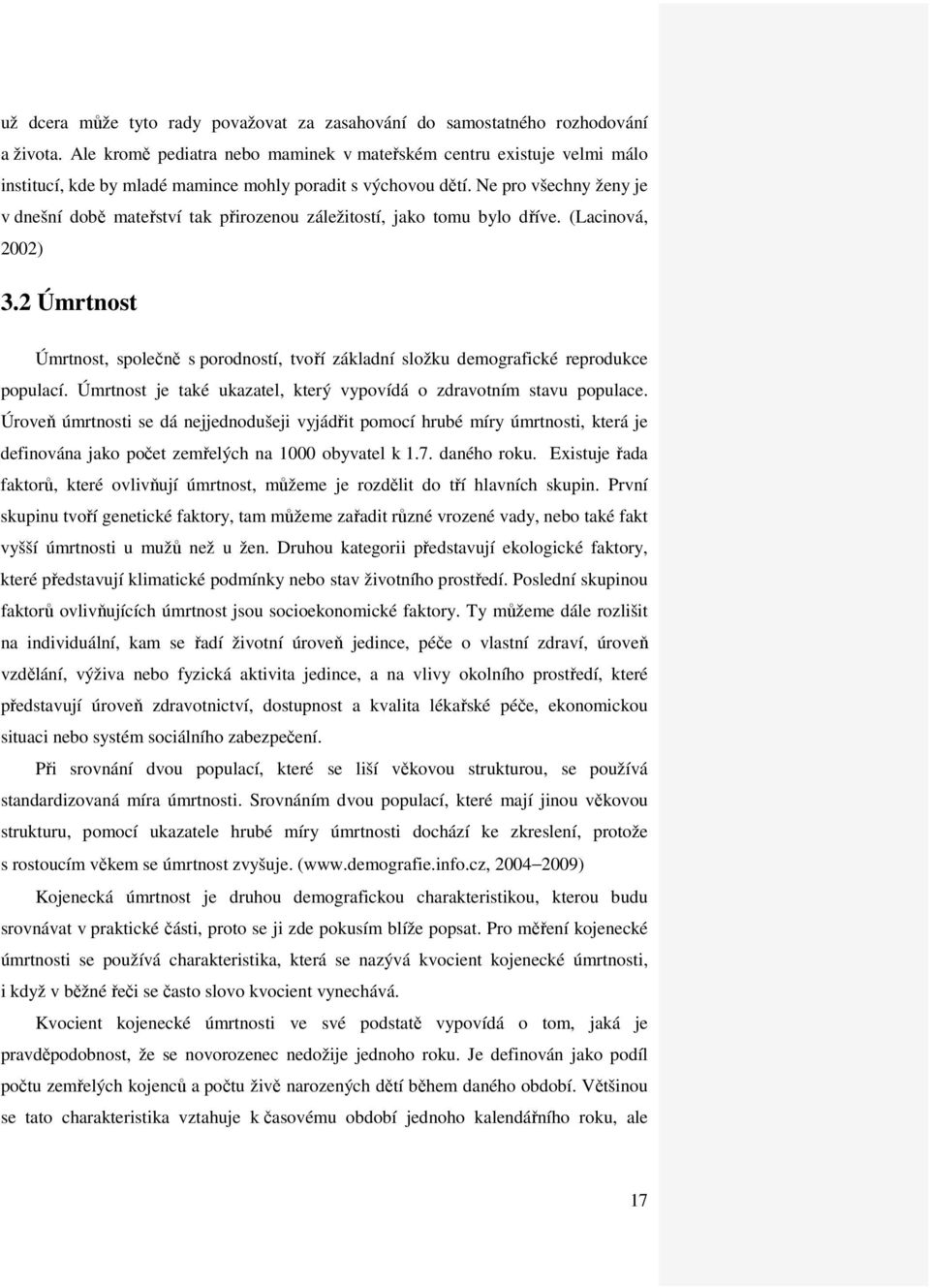 Ne pro všechny ženy je v dnešní době mateřství tak přirozenou záležitostí, jako tomu bylo dříve. (Lacinová, 2002) 3.