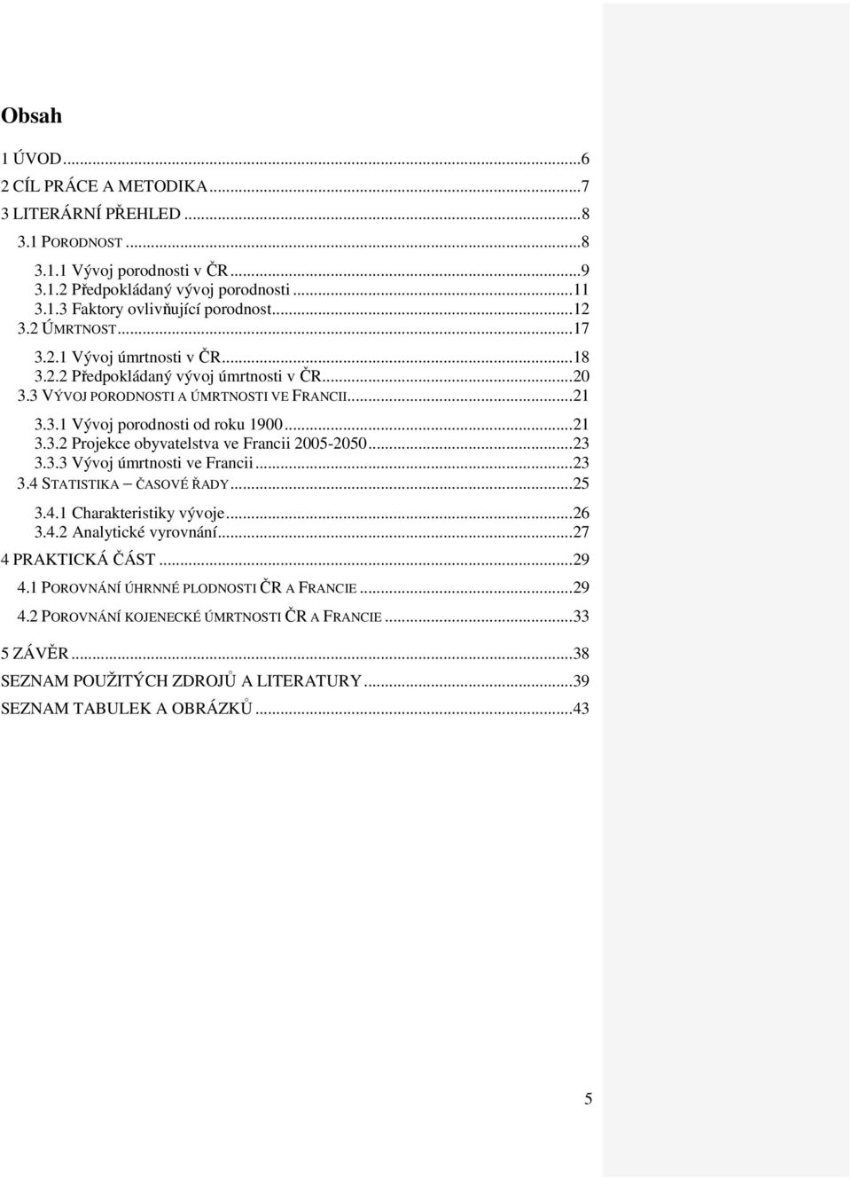 .. 23 3.3.3 Vývoj úmrtnosti ve Francii... 23 3.4 STATISTIKA ČASOVÉ ŘADY... 25 3.4.1 Charakteristiky vývoje... 26 3.4.2 Analytické vyrovnání... 27 4 PRAKTICKÁ ČÁST... 29 4.