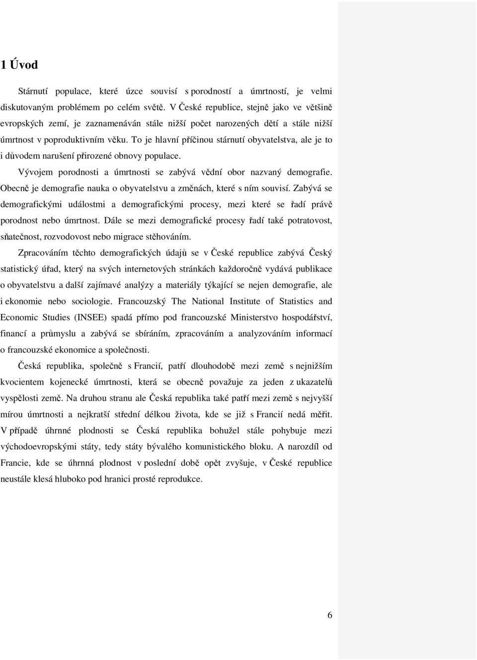 To je hlavní příčinou stárnutí obyvatelstva, ale je to i důvodem narušení přirozené obnovy populace. Vývojem porodnosti a úmrtnosti se zabývá vědní obor nazvaný demografie.