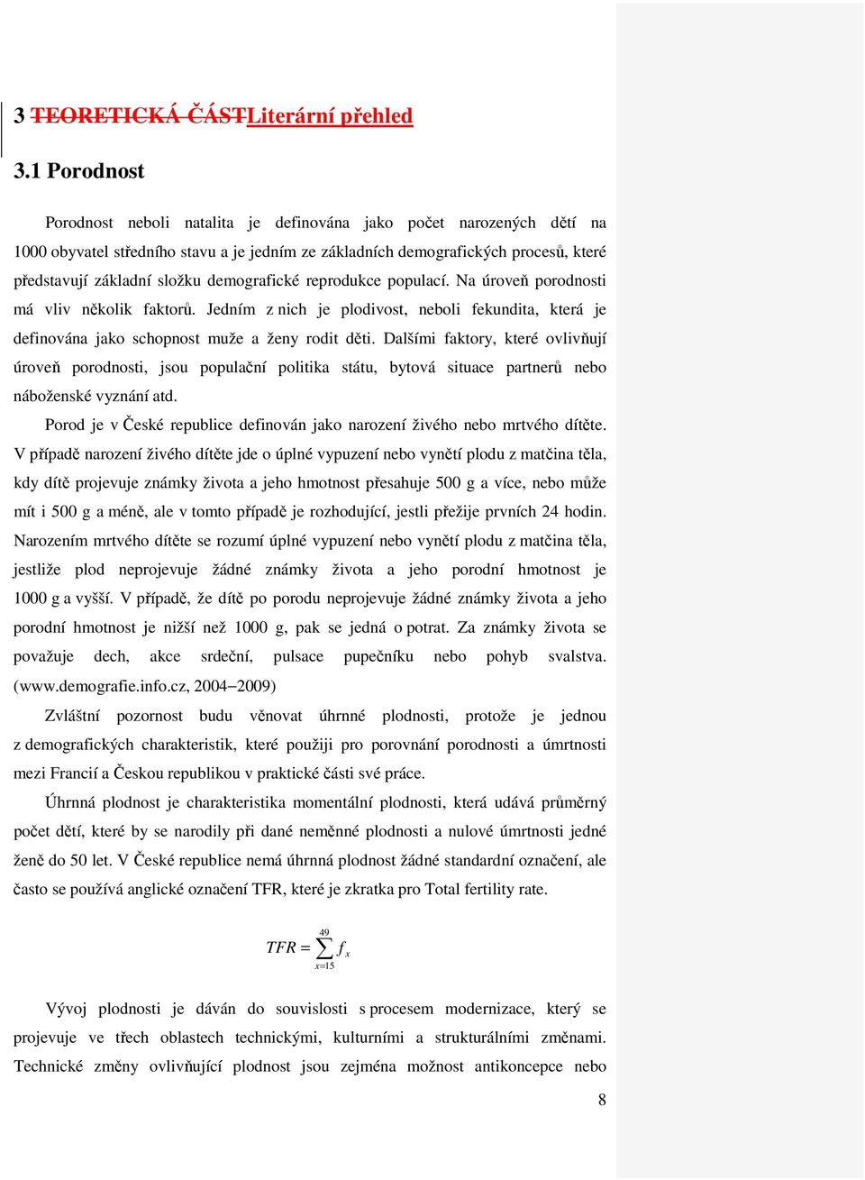 demografické reprodukce populací. Na úroveň porodnosti má vliv několik faktorů. Jedním z nich je plodivost, neboli fekundita, která je definována jako schopnost muže a ženy rodit děti.