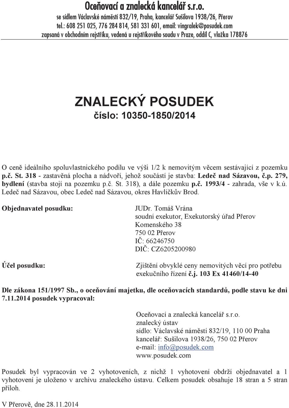 nemovitým věcem sestávající z pozemku p.č. St. 318 - zastavěná plocha a nádvoří, jehož součástí je stavba: Ledeč nad Sázavou, č.p. 279, bydlení (stavba stojí na pozemku p.č. St. 318), a dále pozemku p.