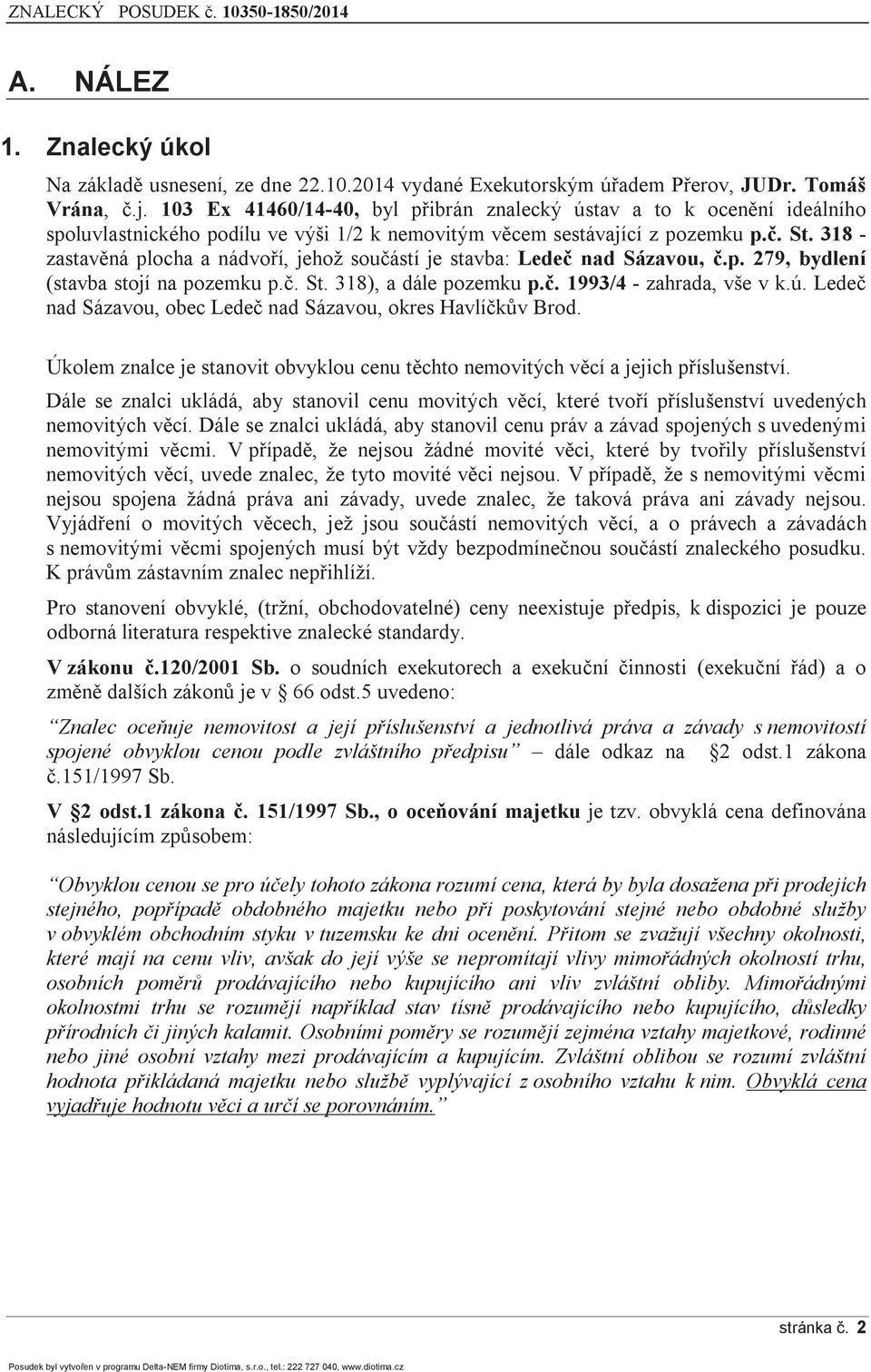 318 - zastavěná plocha a nádvoří, jehož součástí je stavba: Ledeč nad Sázavou, č.p. 279, bydlení (stavba stojí na pozemku p.č. St. 318), a dále pozemku p.č. 1993/4 - zahrada, vše v k.ú.