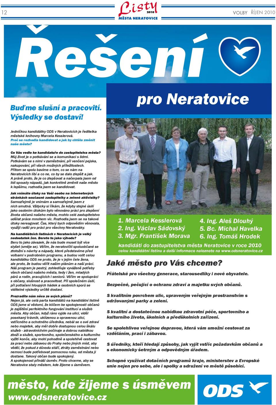 Potkávám se s nimi v zaměstnání, při venčení pejska, nakupování, při všech možných příležitostech. Přitom se spolu bavíme o tom, co se nám na Neratovicích líbí a co ne, co by se dalo zlepšit a jak.