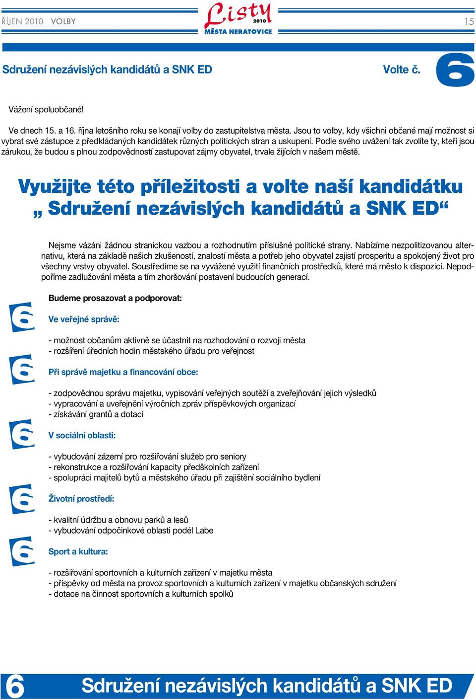 Podle svého uvážení tak zvolíte ty, kteří jsou zárukou, že budou s plnou zodpovědností zastupovat zájmy obyvatel, trvale žijících v našem městě.
