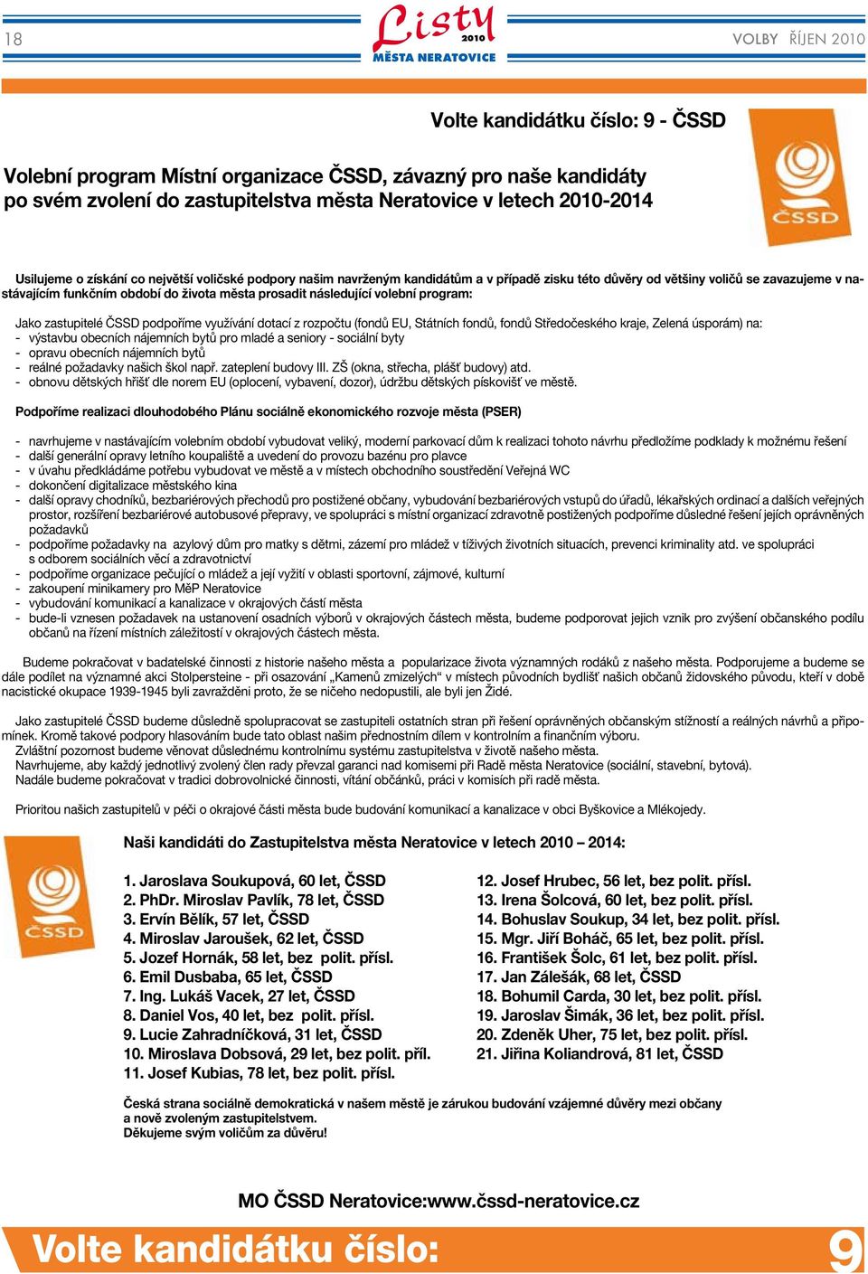 volební program: Jako zastupitelé ČSSD podpoříme využívání dotací z rozpočtu (fondů EU, Státních fondů, fondů Středočeského kraje, Zelená úsporám) na: - výstavbu obecních nájemních bytů pro mladé a
