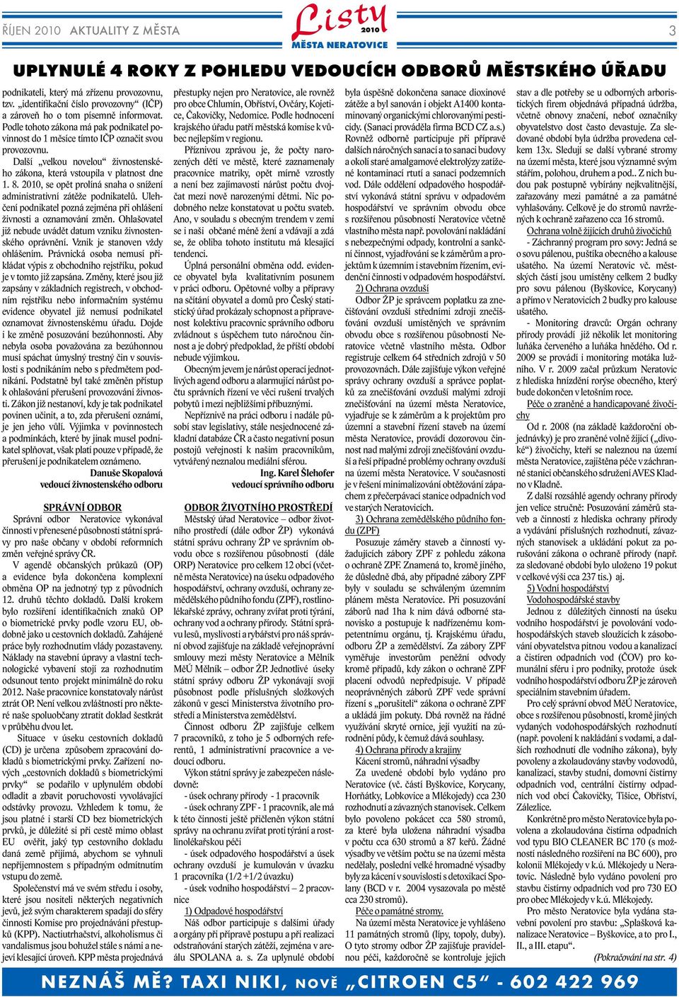 Další velkou novelou živnostenského zákona, která vstoupila v platnost dne 1. 8., se opět prolíná snaha o snížení administrativní zátěže podnikatelů.