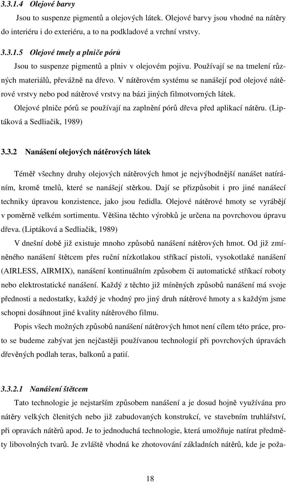 Olejové plniče pórů se používají na zaplnění pórů dřeva před aplikací nátěru. (Liptáková a Sedliačik, 1989) 3.